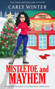 Title: Mistletoe and Mayhem: A Heywood Herbalist Christmas Cozy Mystery, Author: Carly Winter