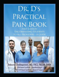Title: Dr. D's Practical Pain Book: Encompassing-Students to All providers -A guide, Author: Baburao Doddapaneni MD FRCS FACAN,DABA