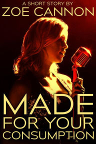 Title: Made for Your Consumption, Author: Zoe Cannon