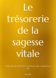 Title: Le Trésor de la Sagesse Vitale: Une collection de citations qui change la vie, Author: Paul Collins
