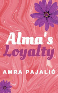 Title: Alma's Loyalty, Author: Amra Pajalic