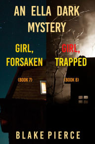 Title: An Ella Dark FBI Suspense Thriller Bundle: Girl, Forsaken (#7) and Girl, Trapped (#8), Author: Blake Pierce