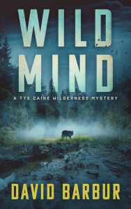 Title: Wild Mind: A Tye Caine Wilderness Mystery, Author: David Barbur