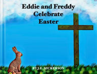 Title: Eddie And Freddy Celebrate Easter, Author: J. E. Nickerson