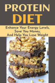Title: Protein Diet: Enhance Your Energy Levels, Save You Money, And Help You Lose Weight, Author: Rodger Gravitz