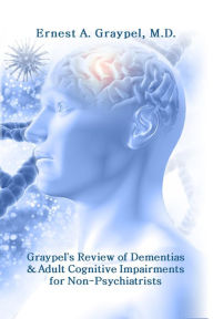 Title: Graypel's Review of Dementias and Adult Cognitive Impairments for Non-psychiatrists, Author: Ernest A. Graypel