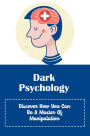 Dark Psychology: Discover How You Can Be A Master Of Manipulation