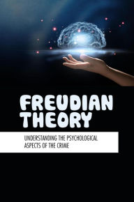 Title: Freudian Theory: Understanding The Psychological Aspects Of The Crime, Author: Tomi Kabler