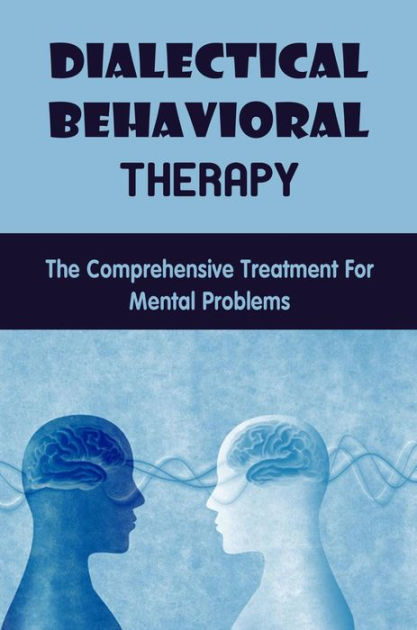 Dialectical Behavioral Therapy: The Comprehensive Treatment For Mental ...