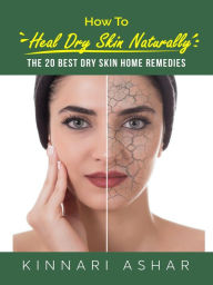 Title: How to Heal Dry Skin Naturally, Author: Kinnari Ashar