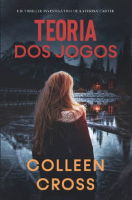 Title: Teoria dos Jogos: Um Thriller Investigativo de Katerina Carter, Author: Colleen Cross