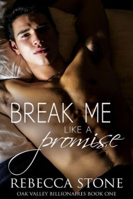 Title: Break Me Like a Promise: A Steamy Small Town Billionaire Second Chance Romance, Author: Rebecca Stone