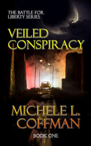 Title: Veiled Conspiracy: Book One in The Battle For Liberty Series, Author: Michele L. Coffman