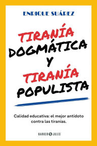 Title: Tiranía dogmática y Tiranía populista, Author: Enrique Suárez