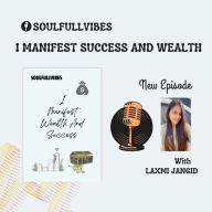 I Manifest Success And Wealth In My Life by Laxmi Jangid: Success and wealth (Abridged)