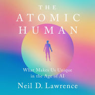 The Atomic Human: What Makes Us Unique in the Age of AI