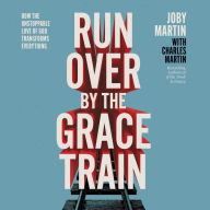 Run Over By the Grace Train: How the Unstoppable Love of God Transforms Everything