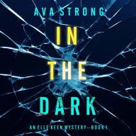 In The Dark (An Elle Keen FBI Suspense Thriller-Book 1): Digitally narrated using a synthesized voice