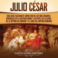 Julio César: Una guía fascinante sobre uno de los más grandes generales de la antigua Roma y su papel en la caída de la República romana y el auge del Imperio romano