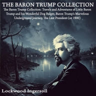 The Baron Trump Collection: Travels and Adventures of Little Baron Trump and his Wonderful Dog Bulger, Baron Trump's Marvelous Underground Journey, The Last President (or 1900)