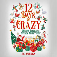 12 Days of Crazy: Holiday Stories and Kitchen Adventures