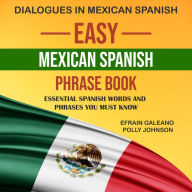Easy Mexican Spanish Phrase Book: A Phrasebook of Mexican Spanish for All Occasions Dialogues in Mexican Spanish