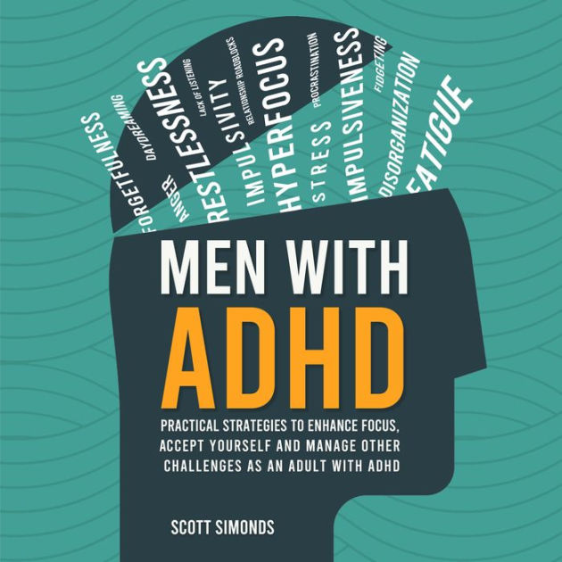 Men with ADHD Practical Strategies to Enhance Focus, Accept Yourself