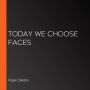 Today We Choose Faces