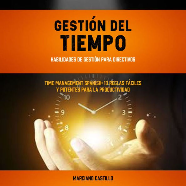 Gestión del tiempo: Habilidades de gestión para directivos (Time Management Spanish: 10 Reglas Fáciles Y Potentes Para La Productividad)