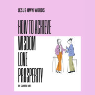 JESUS OWN WORDS - THE SECRETS OF WISDOM - LOVE AND PROSPERITY