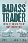 Badass Trader: How to trade your way to riches