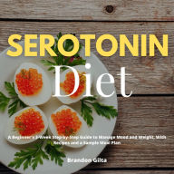 Serotonin Diet: A Beginner's 3-Week Step-by-Step Guide to Manage Mood and Weight, With Recipes and a Sample Meal Plan