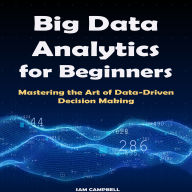 Big Data Analytics for Beginners: Mastering the Art of Data-Driven Decision Making