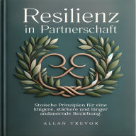 Resilienz in Partnerschaft: Stoische Prinzipien für eine klügere, stärkere und länger andauernde Beziehung.