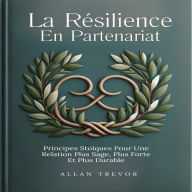 La Résilience En Partenariat: Principes Stoïques Pour Une Relation Plus Sage, Plus Forte Et Plus Durable.