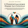 L'Essentialisme Dans Le Couple: Comment Vivre Une Vie Plus Simple À Deux Avec Des Résultats Plus Gratifiants Pour Chacun D'entre Vous, En Tirant Parti De La Synergie De La Relation.