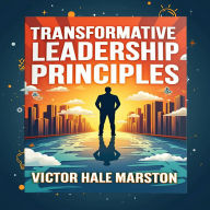 15 Transformative Leadership Principles: Enhance Your Influence and Impact: Master Leadership! Dive Into 15 Powerful Principles for Unmatched Influence and Success.