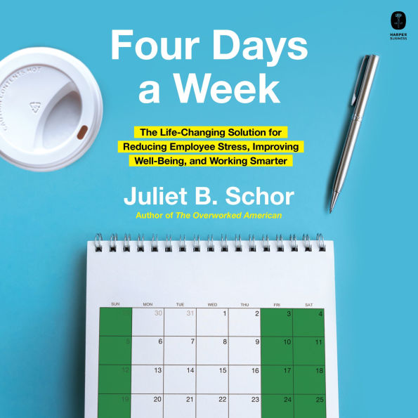 Four Days a Week: The Life-Changing Solution for Reducing Employee Stress, Improving Well-Being, and Working Smarter