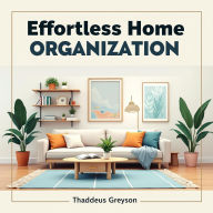 Effortless Home Organization: 50 Practical Tips to Transform Your Space: Transform Your Home! Access 50 Practical Tips for Effortless Organization Through This Engaging Audiobook.