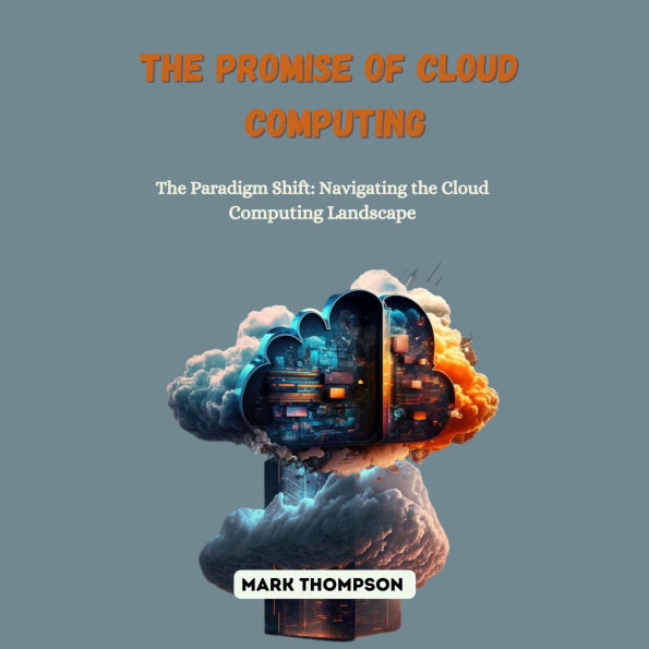 The Promise of Cloud Computing: The Paradigm Shift: Navigating the Cloud Computing Landscape