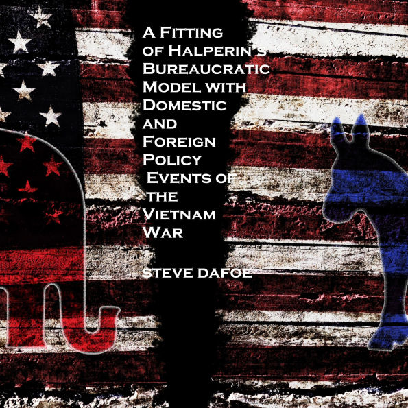 A Fitting of Halperin's Bureaucratic Model with Domestic and Foreign Policy Events of the Vietnam War