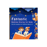 Fantastic Bedtime Stories for Kids: 30 Life Lessons for Children Ages 6 -11 (30 Bedtime Stories Series Book 4)