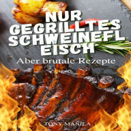 Nur gegrilltes Schweinefleisch: Aber brutale Rezepte