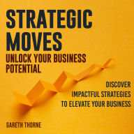 Strategic Moves: Unlock Your Business Potential: Maximize your business potential! Dive into Strategic Moves with engaging audio lessons.