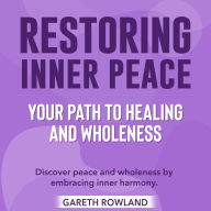 Restoring Inner Peace: Your Path to Healing and Wholeness: Discover Healing Bliss: Powerful Audio Lessons for Restoring Inner Peace and Wholeness!