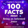 100 Facts About Being an Informed Voter: English to Spanish