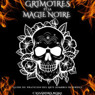 GRIMOIRES ET LA MAGIE NOIRE: Guide Du Praticien Des Arts Sombres Interdits