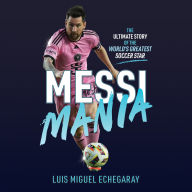 Messi Mania: The ultimate story of the world's greatest football star