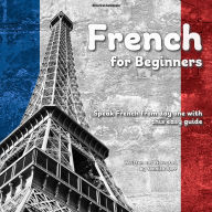 French for Beginners: Speak French from day one with this easy guide