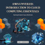 AWS Unveiled: Introduction to Cloud Computing Essentials: Mastering the Basics of Amazon Web Services